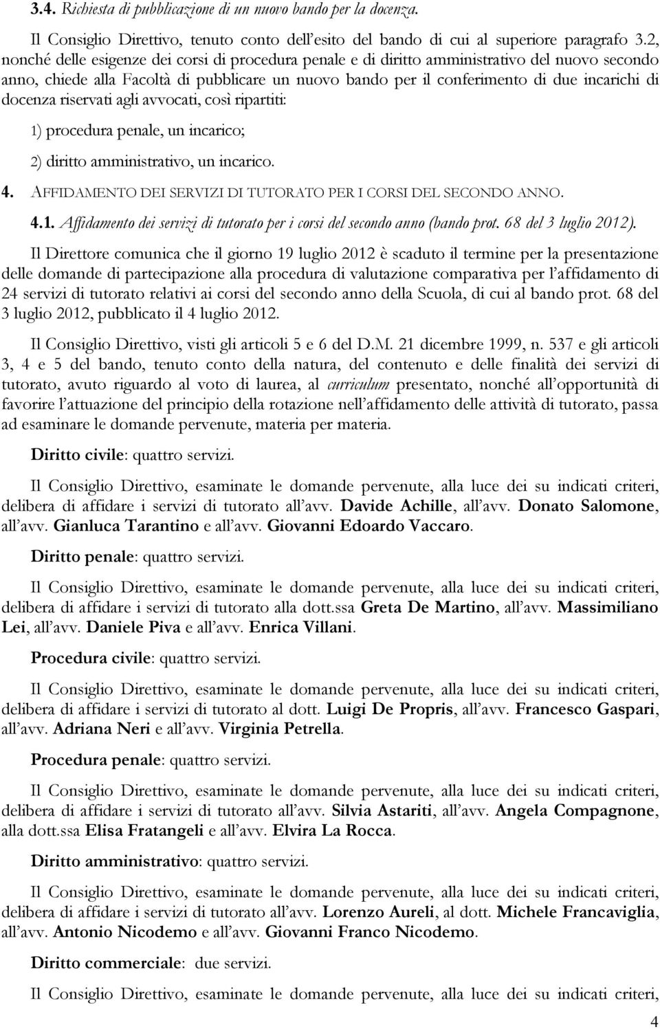 docenza riservati agli avvocati, così ripartiti: 1) procedura penale, un incarico; 2) diritto amministrativo, un incarico. 4. AFFIDAMENTO DEI SERVIZI DI TUTORATO PER I CORSI DEL SECONDO ANNO. 4.1. Affidamento dei servizi di tutorato per i corsi del secondo anno (bando prot.