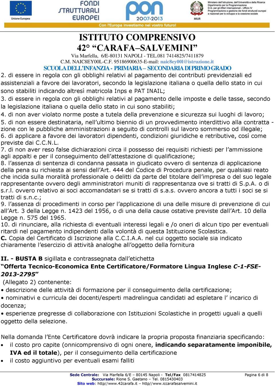 di essere in regola con gli obblighi relativi al pagamento delle imposte e delle tasse, secondo la legislazione italiana o quella dello stato in cui sono stabiliti; 4.