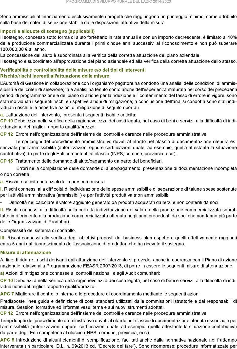 Importi e aliquote di sostegno (applicabili) Il sostegno, concesso sotto forma di aiuto forfettario in rate annuali e con un importo decrescente, è limitato al 10% della produzione commercializzata