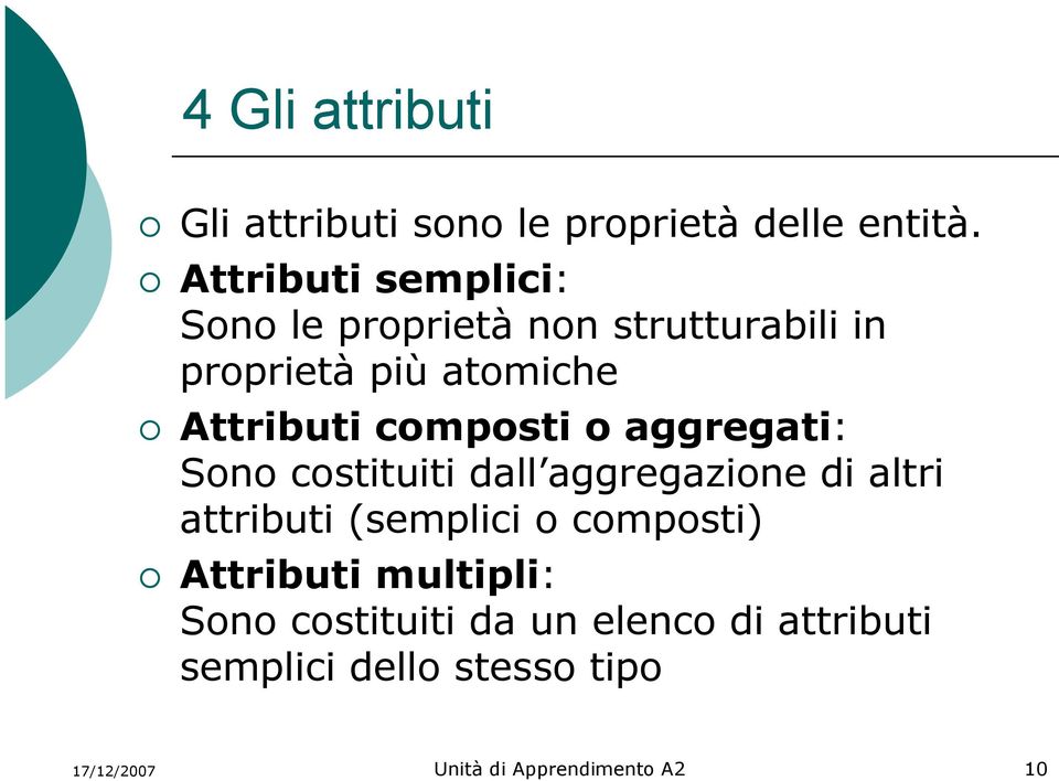 composti o aggregati: Sono costituiti dall aggregazione di altri attributi (semplici o