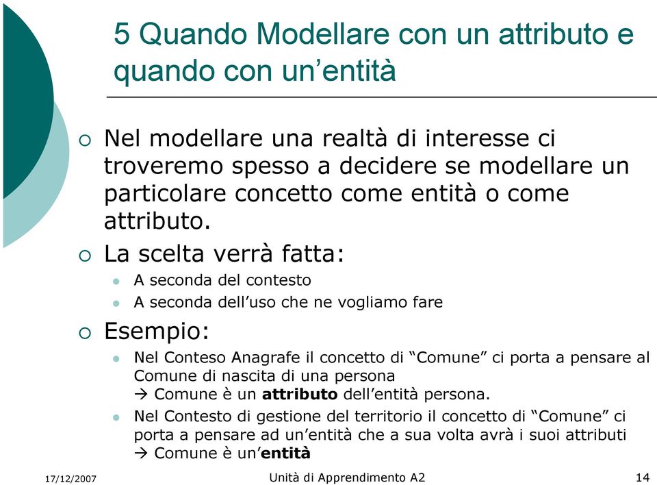 La scelta verrà fatta: A seconda del contesto A seconda dell uso che ne vogliamo fare Esempio: Nel Conteso Anagrafe il concetto di Comune ci porta a