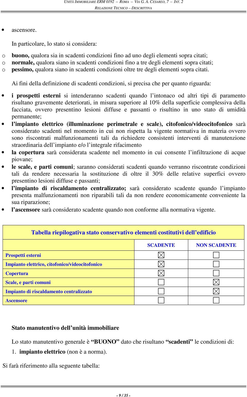 sopra citati; o pessimo, qualora siano in scadenti condizioni oltre tre degli elementi sopra citati.