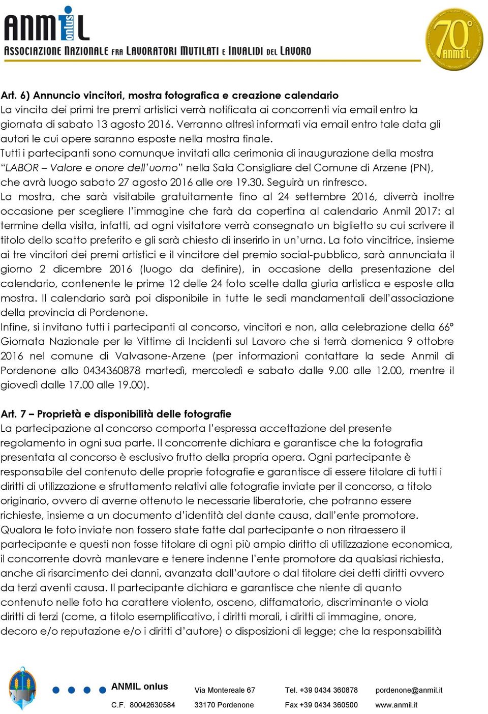 Tutti i partecipanti sono comunque invitati alla cerimonia di inaugurazione della mostra LABOR Valore e onore dell uomo nella Sala Consigliare del Comune di Arzene (PN), che avrà luogo sabato 27