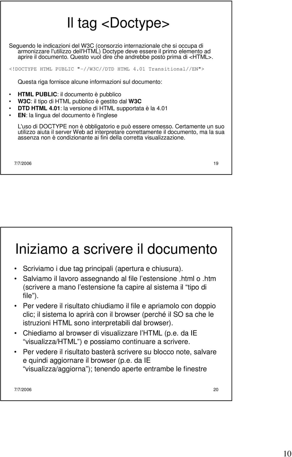 01 Transitional//EN"> Questa riga fornisce alcune informazioni sul documento: HTML PUBLIC: il documento è pubblico W3C: il tipo di HTML pubblico è gestito dal W3C DTD HTML 4.