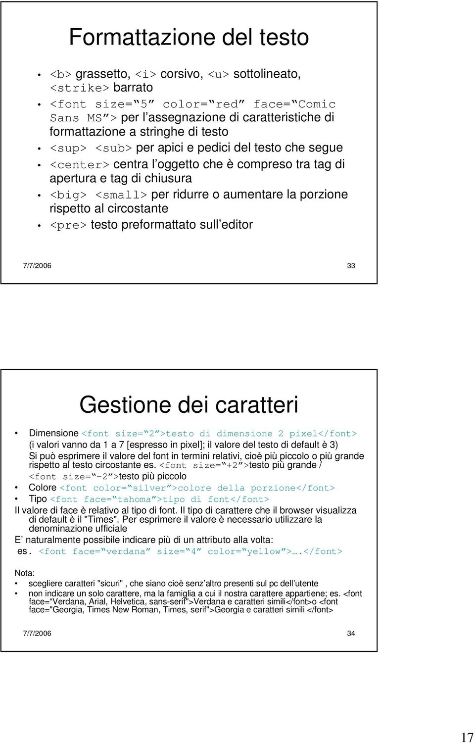 al circostante <pre> testo preformattato sull editor 7/7/2006 33 Gestione dei caratteri Dimensione <font size= 2 >testo di dimensione 2 pixel</font> (i valori vanno da 1 a 7 [espresso in pixel]; il