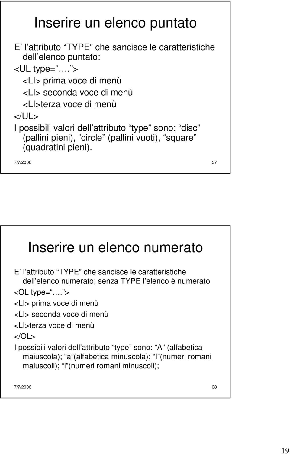 (quadratini pieni). 7/7/2006 37 Inserire un elenco numerato E l attributo TYPE che sancisce le caratteristiche dell elenco numerato; senza TYPE l elenco è numerato <OL type=.