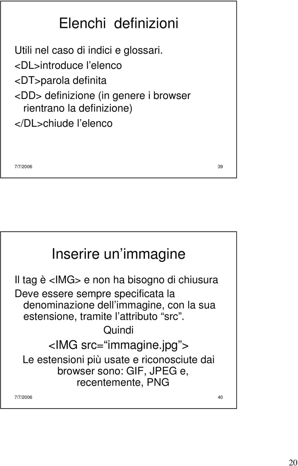 elenco 7/7/2006 39 Inserire un immagine Il tag è <IMG> e non ha bisogno di chiusura Deve essere sempre specificata la