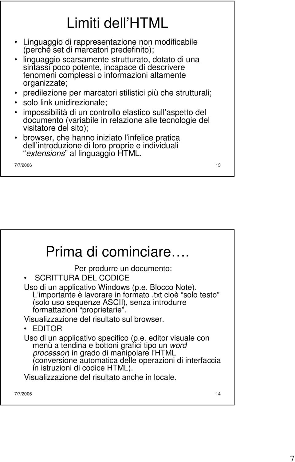 documento (variabile in relazione alle tecnologie del visitatore del sito); browser, che hanno iniziato l infelice pratica dell introduzione di loro proprie e individuali extensions al linguaggio