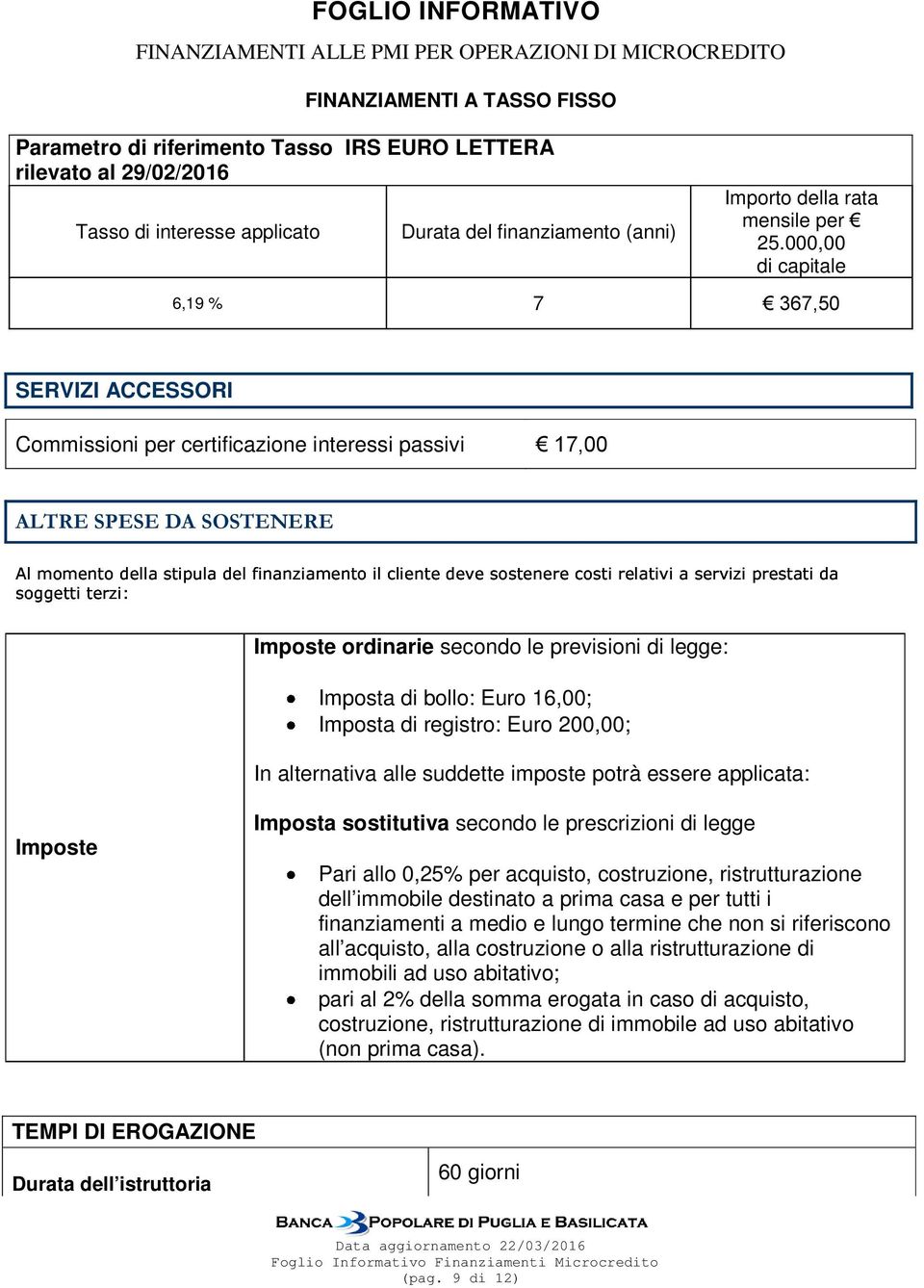 $% # SERVIZI ACCESSORI Commissioni per certificazione interessi passivi % ) 64-52-5-,) 5 56- -4- Imposte ordinarie secondo le previsioni di legge: Imposta di bollo: Euro 16,00; Imposta di registro: