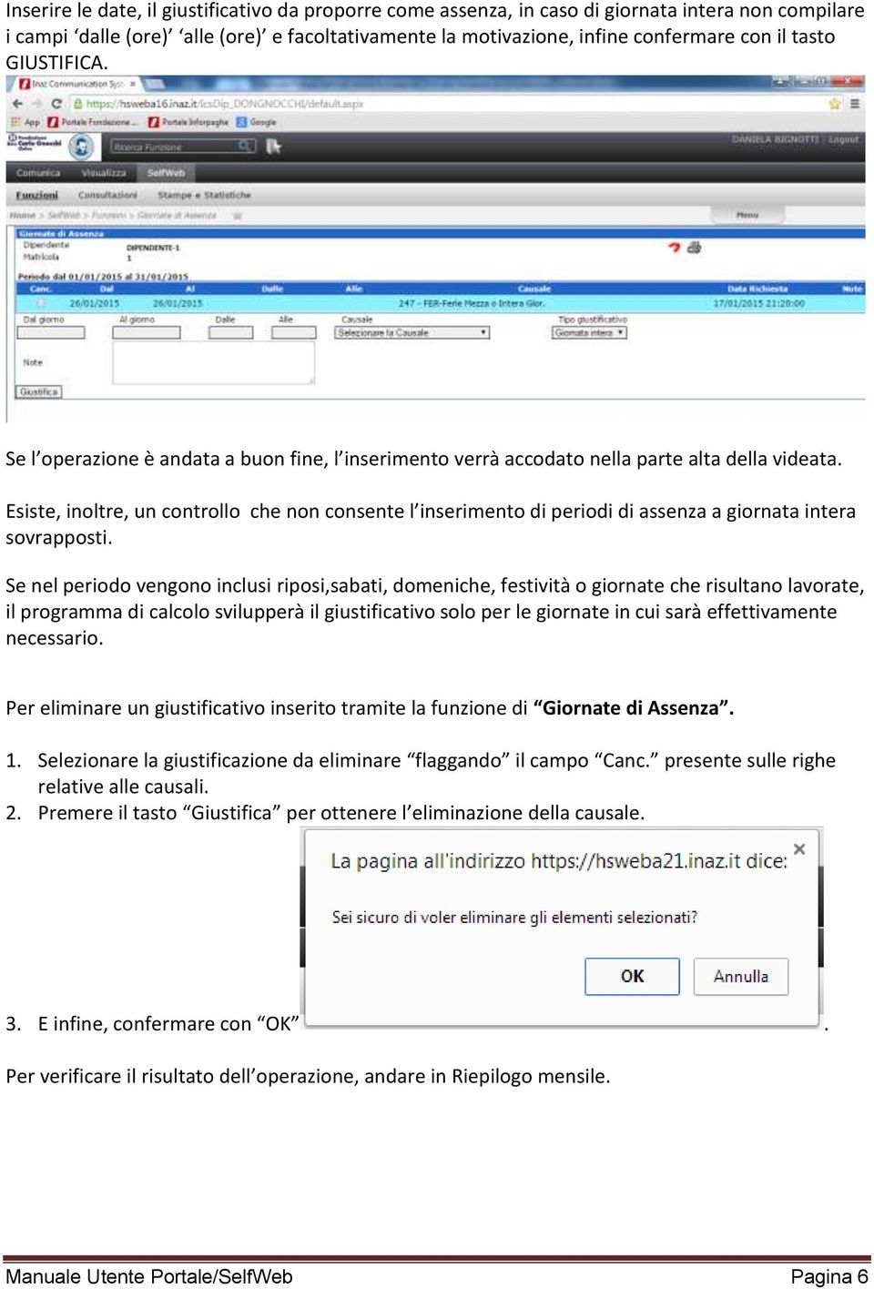 Esiste, inoltre, un controllo che non consente l inserimento di periodi di assenza a giornata intera sovrapposti.