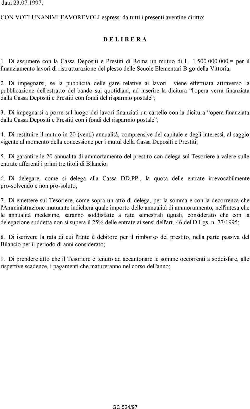 Di impegnarsi, se la pubblicità delle gare relative ai lavori viene effettuata attraverso la pubblicazione dell'estratto del bando sui quotidiani, ad inserire la dicitura l'opera verrà finanziata