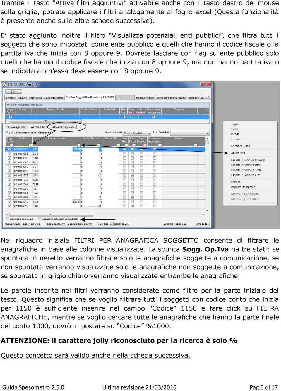 E stato aggiunto inoltre il filtro Visualizza potenziali enti pubblici, che filtra tutti i soggetti che sono impostati come ente pubblico e quelli che hanno il codice fiscale o la partita iva che