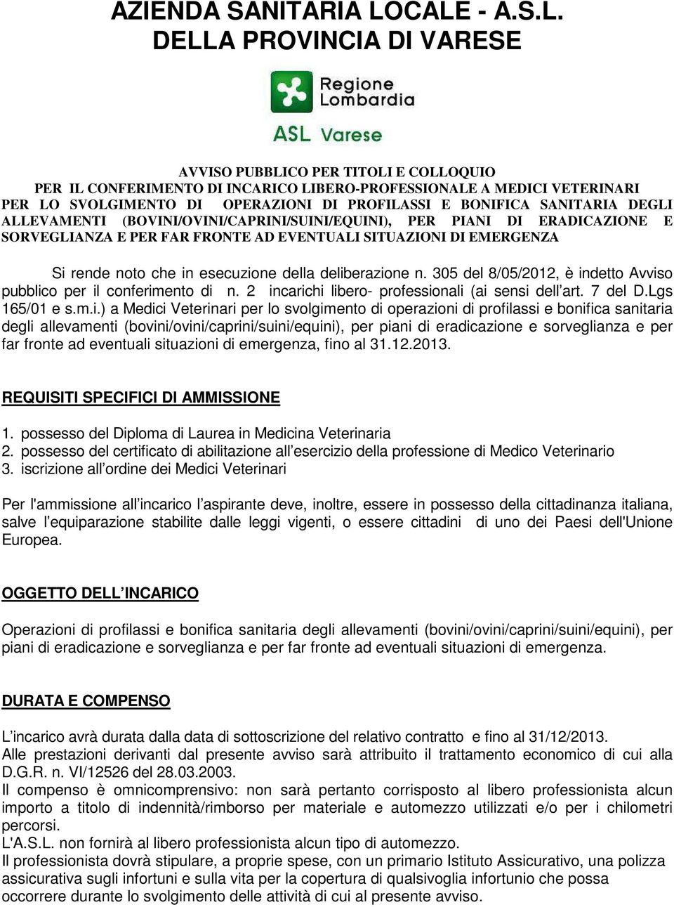 E BONIFICA SANITARIA DEGLI ALLEVAMENTI (BOVINI/OVINI/CAPRINI/SUINI/EQUINI), PER PIANI DI ERADICAZIONE E SORVEGLIANZA E PER FAR FRONTE AD EVENTUALI SITUAZIONI DI EMERGENZA Si rende noto che in