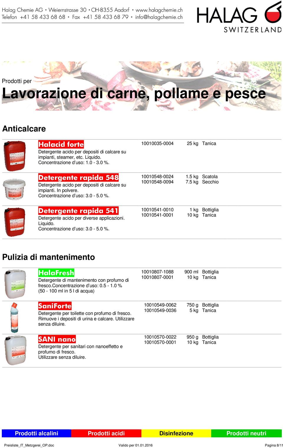 10010548-0094 Detergente rapida 541 10010541-0010 Detergente acido per diverse applicazioni. Liquido. Concentrazione d uso: 3.0-5.0 %. 10010541-0001 1.5 kg 7.