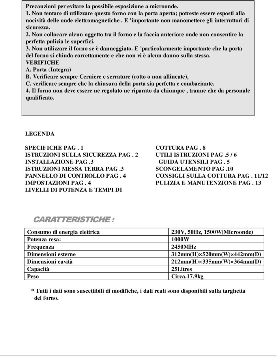 Non utilizzare il forno se è danneggiato. E 'particolarmente importante che la porta del forno si chiuda correttamente e che non vi è alcun danno sulla stessa. VERIFICHE A. Porta (Integra) B.