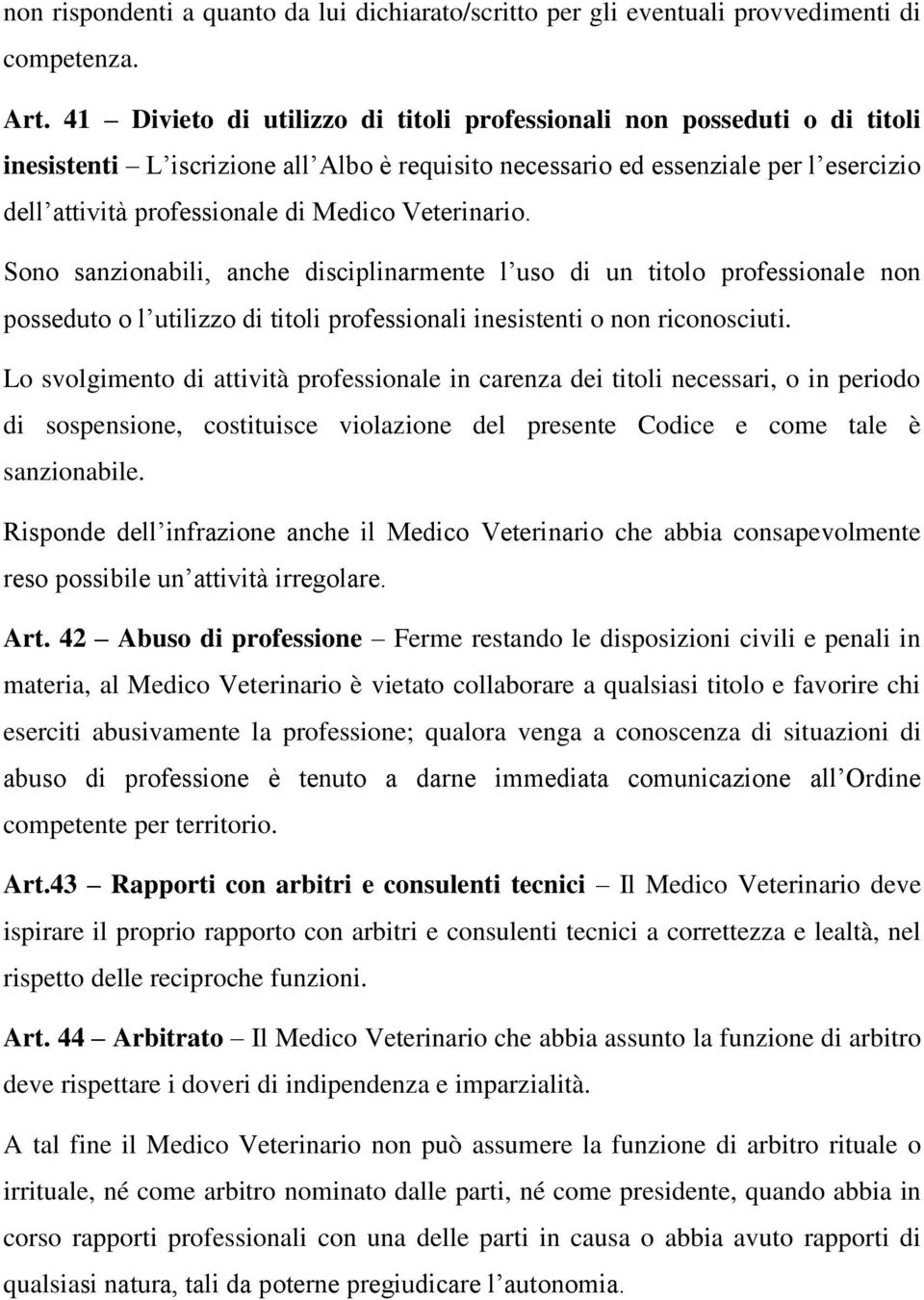 Veterinario. Sono sanzionabili, anche disciplinarmente l uso di un titolo professionale non posseduto o l utilizzo di titoli professionali inesistenti o non riconosciuti.