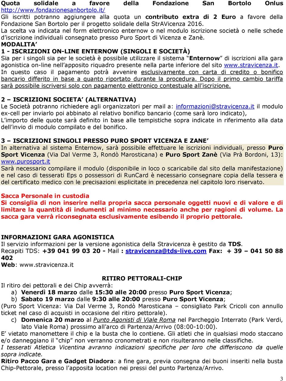 La scelta va indicata nel form elettronico enternow o nel modulo iscrizione società o nelle schede d iscrizione individuali consegnato presso Puro Sport di Vicenza e Zanè.