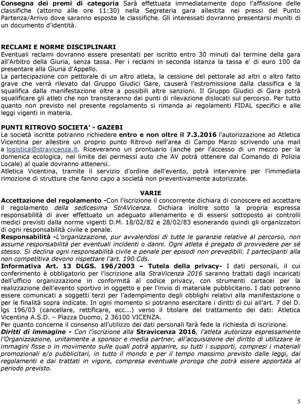 RECLAMI E NORME DISCIPLINARI Eventuali reclami dovranno essere presentati per iscritto entro 30 minuti dal termine della gara all Arbitro della Giuria, senza tassa.