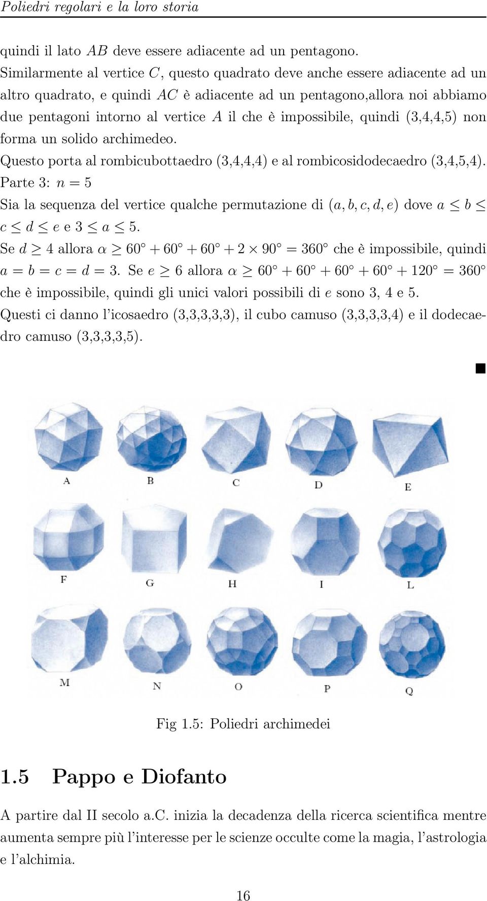 impossibile, quindi (3,4,4,5) non forma un solido archimedeo. Questo porta al rombicubottaedro (3,4,4,4) e al rombicosidodecaedro (3,4,5,4).