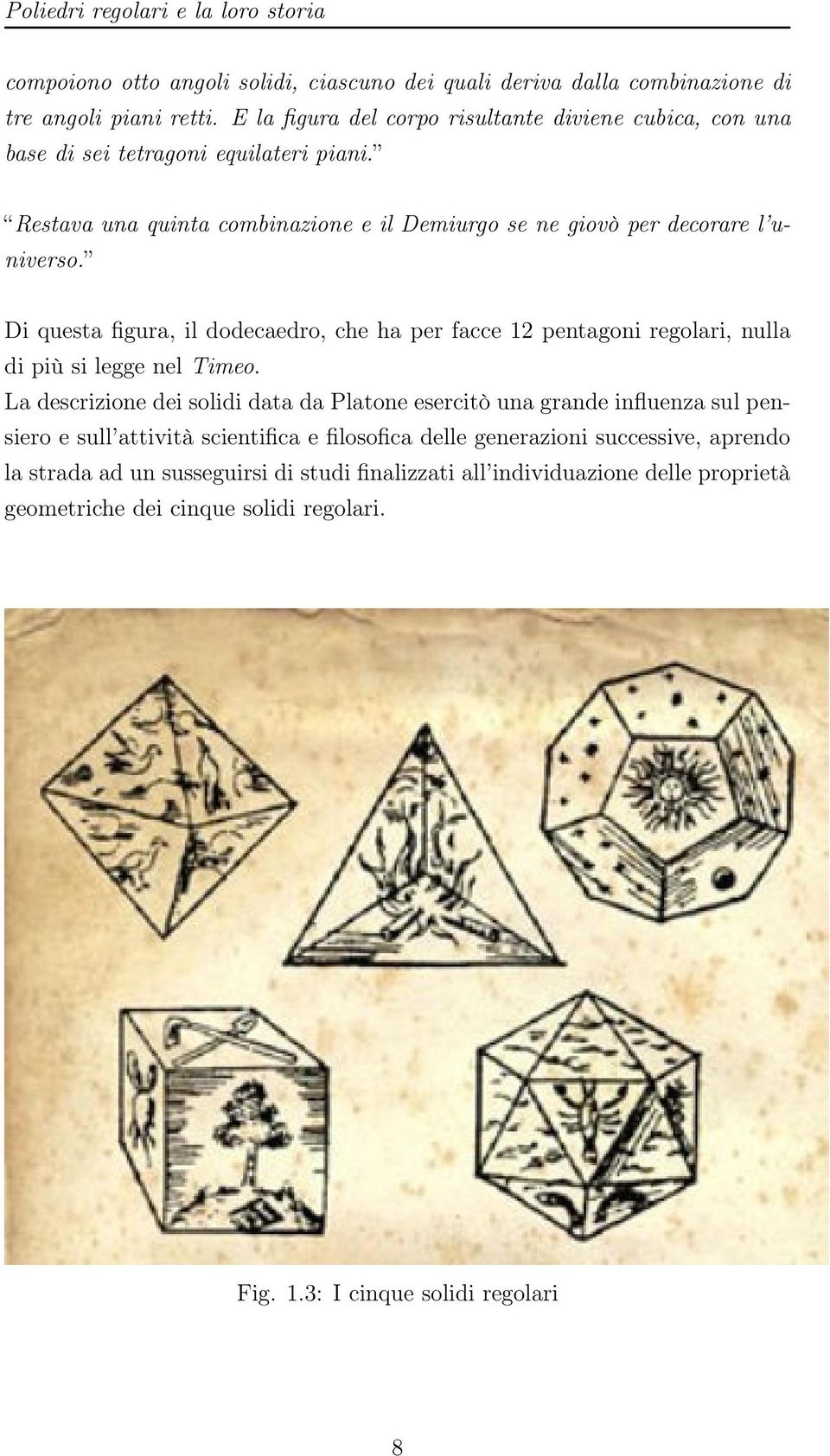 Di questa figura, il dodecaedro, che ha per facce 12 pentagoni regolari, nulla di più si legge nel Timeo.