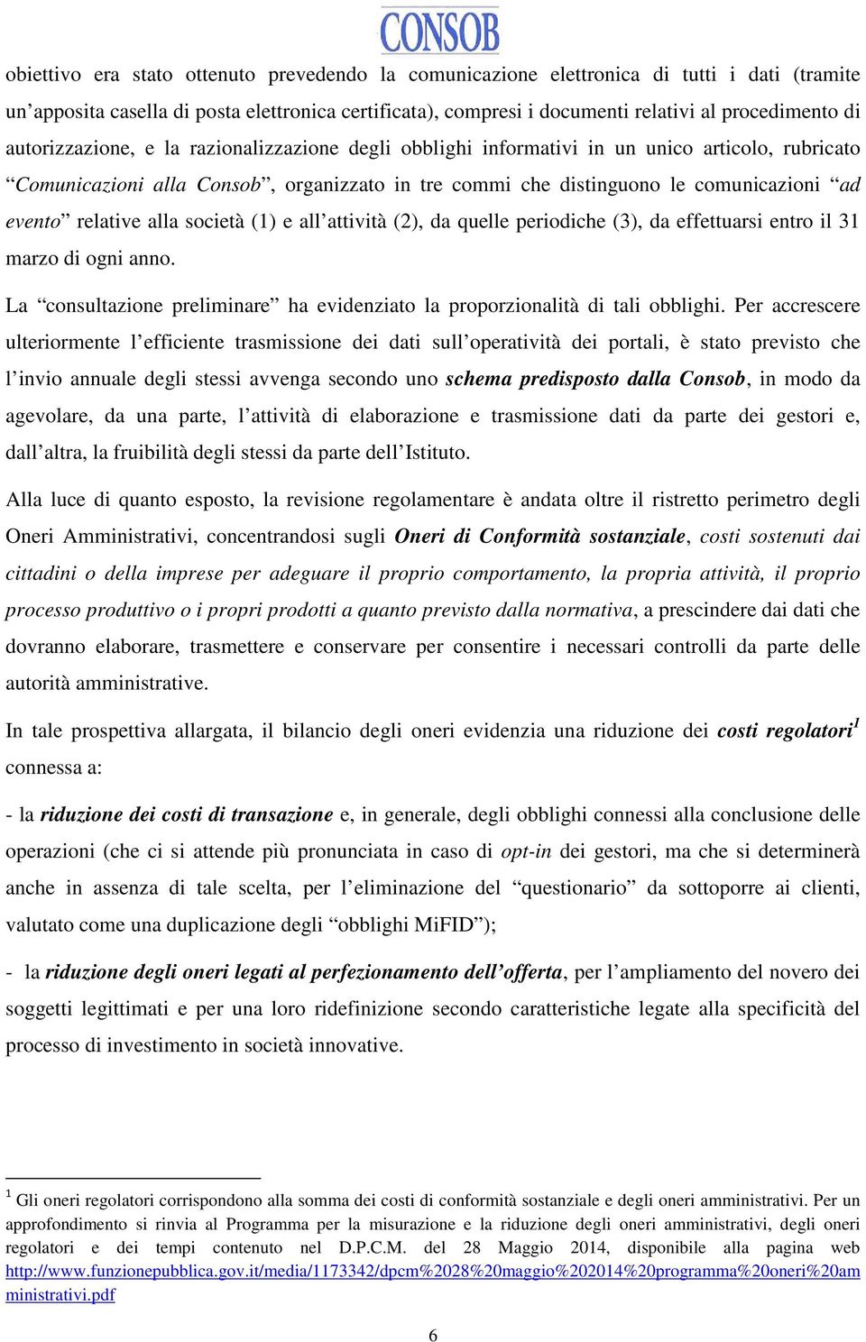 relative alla società (1) e all attività (2), da quelle periodiche (3), da effettuarsi entro il 31 marzo di ogni anno. La consultazione preliminare ha evidenziato la proporzionalità di tali obblighi.