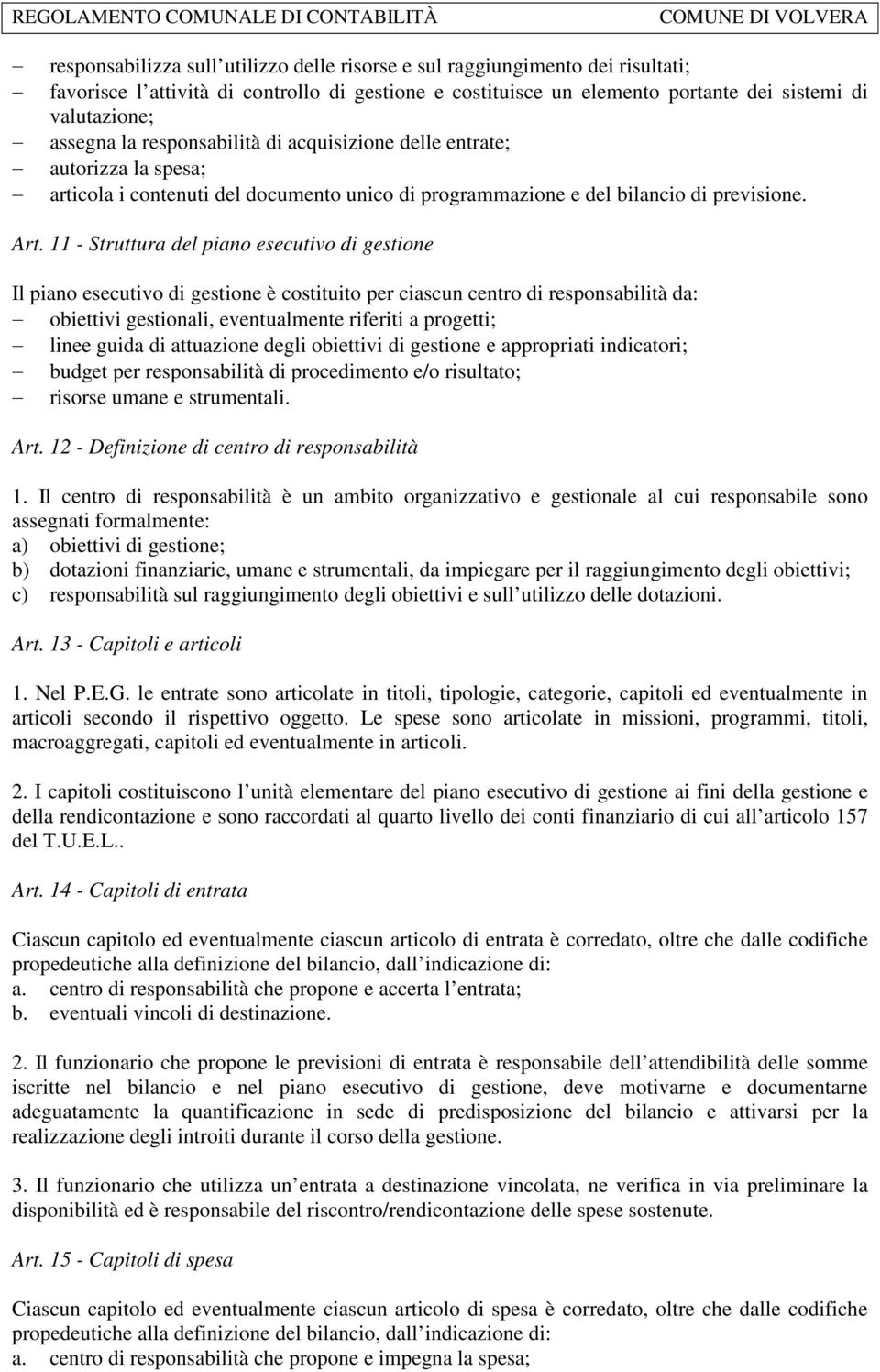 11 - Struttura del piano esecutivo di gestione Il piano esecutivo di gestione è costituito per ciascun centro di responsabilità da: obiettivi gestionali, eventualmente riferiti a progetti; linee