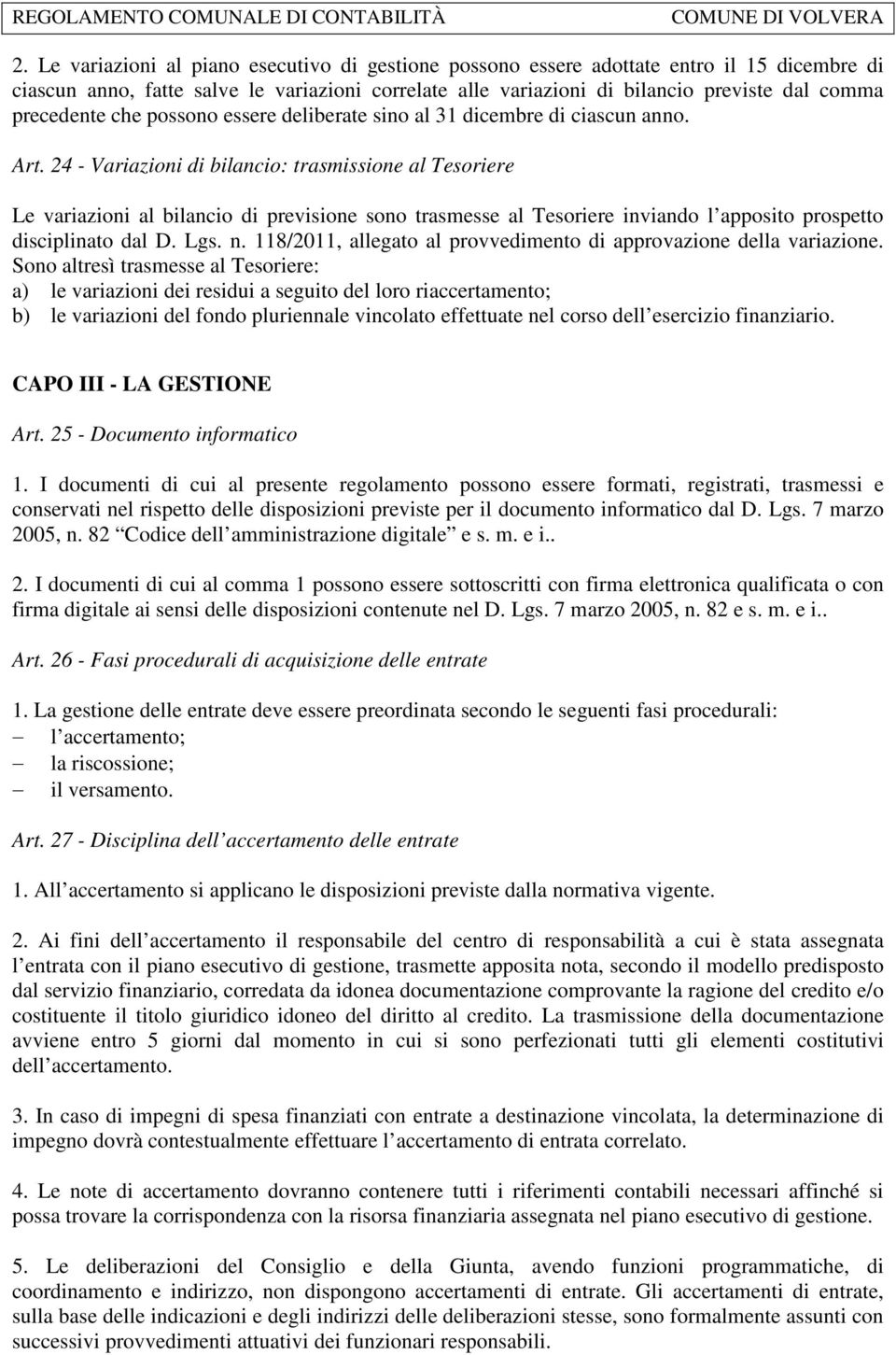 24 - Variazioni di bilancio: trasmissione al Tesoriere Le variazioni al bilancio di previsione sono trasmesse al Tesoriere inviando l apposito prospetto disciplinato dal D. Lgs. n.