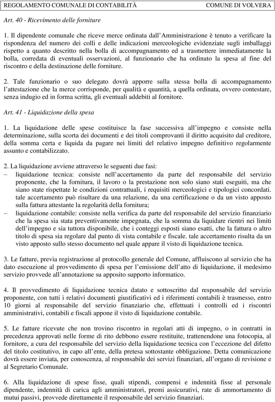 a quanto descritto nella bolla di accompagnamento ed a trasmettere immediatamente la bolla, corredata di eventuali osservazioni, al funzionario che ha ordinato la spesa al fine del riscontro e della