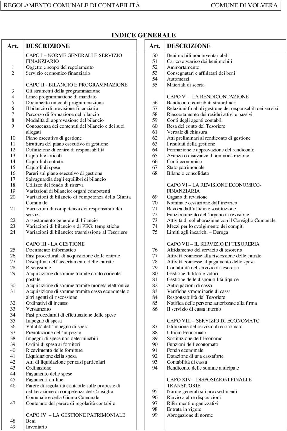 BILANCIO E PROGRAMMAZIONE Gli strumenti della programmazione Linee programmatiche di mandato Documento unico di programmazione Il bilancio di previsione finanziario Percorso di formazione del