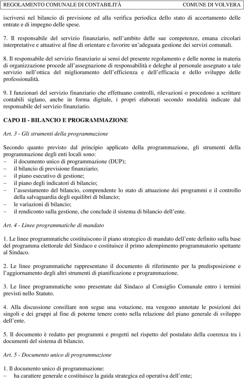 Il responsabile del servizio finanziario ai sensi del presente regolamento e delle norme in materia di organizzazione procede all assegnazione di responsabilità e deleghe al personale assegnato a