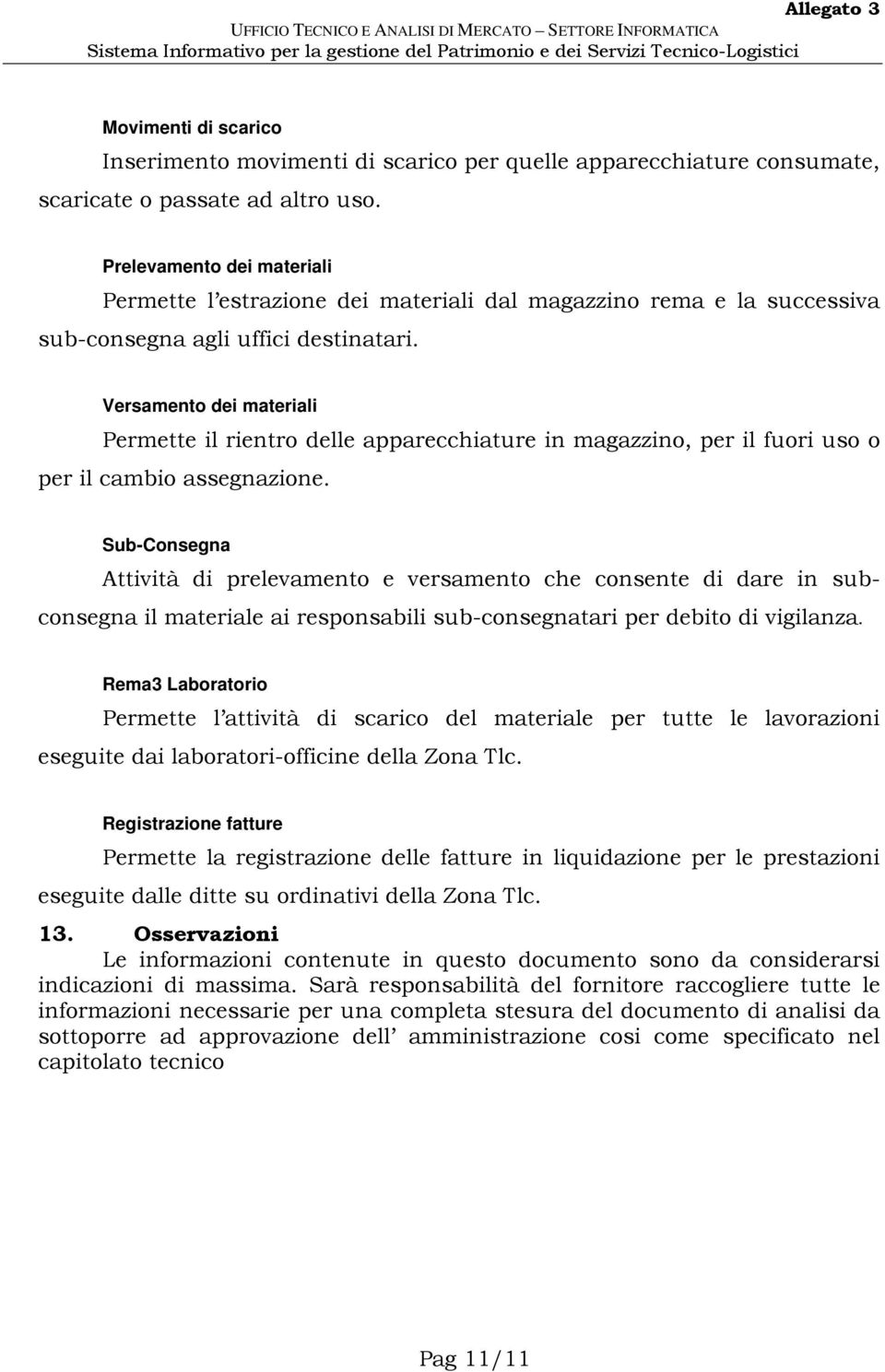 Versamento dei materiali Permette il rientro delle apparecchiature in magazzino, per il fuori uso o per il cambio assegnazione.