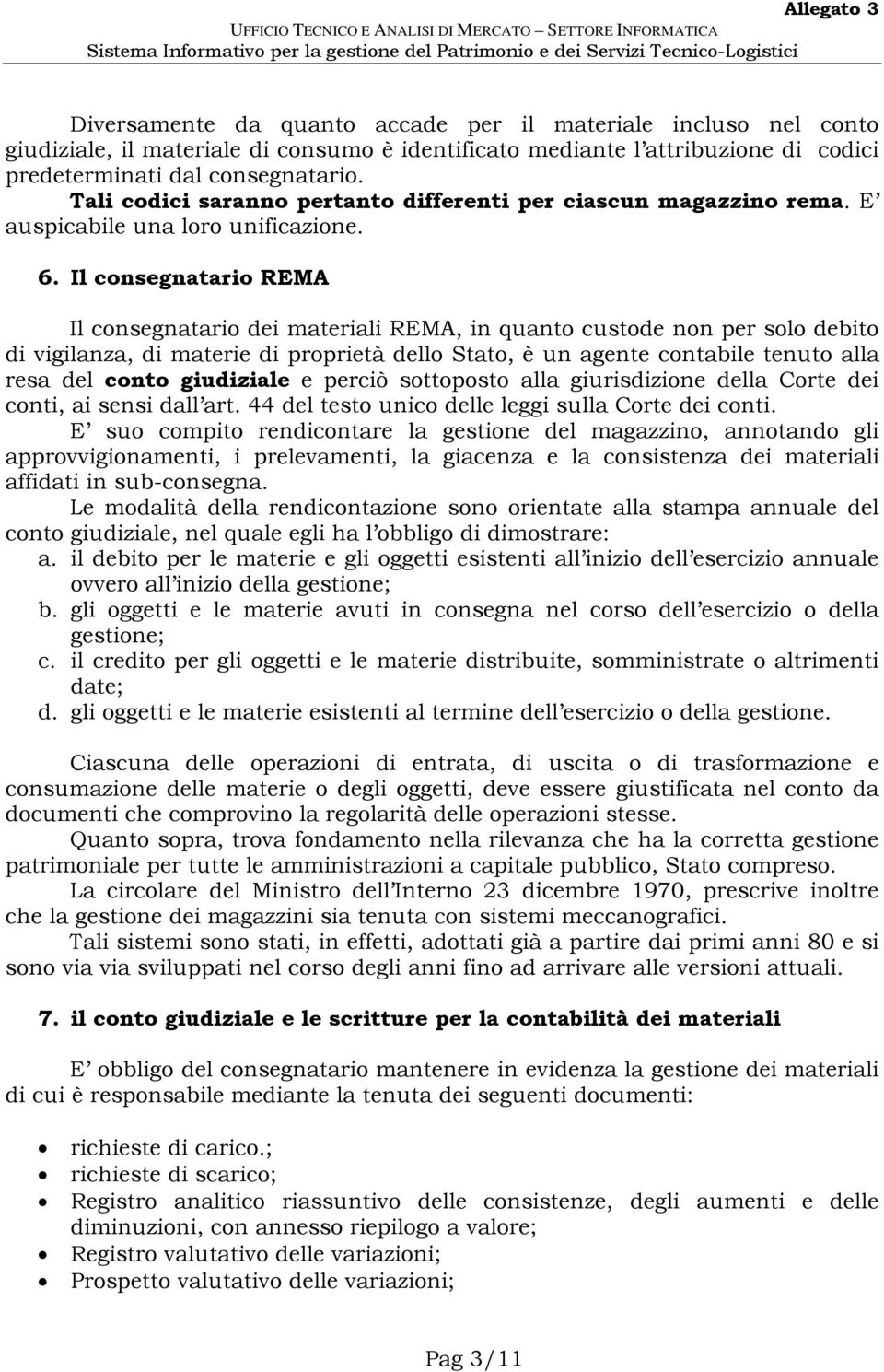 Il consegnatario REMA Il consegnatario dei materiali REMA, in quanto custode non per solo debito di vigilanza, di materie di proprietà dello Stato, è un agente contabile tenuto alla resa del conto