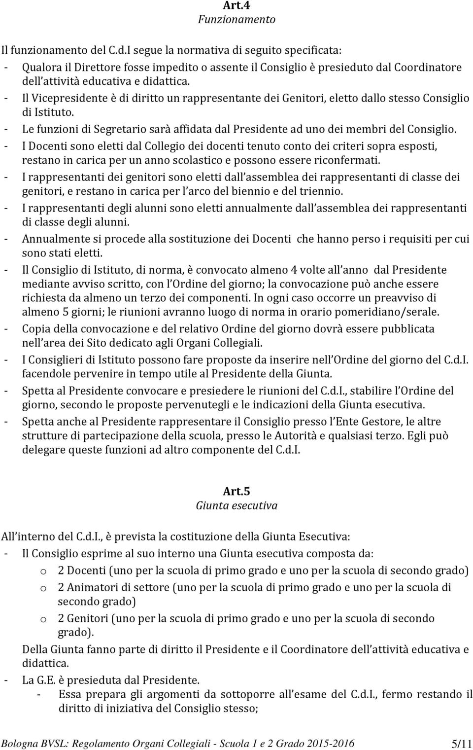 - Il Vicepresidente è di diritto un rappresentante dei Genitori, eletto dallo stesso Consiglio di Istituto. - Le funzioni di Segretario sarà affidata dal Presidente ad uno dei membri del Consiglio.