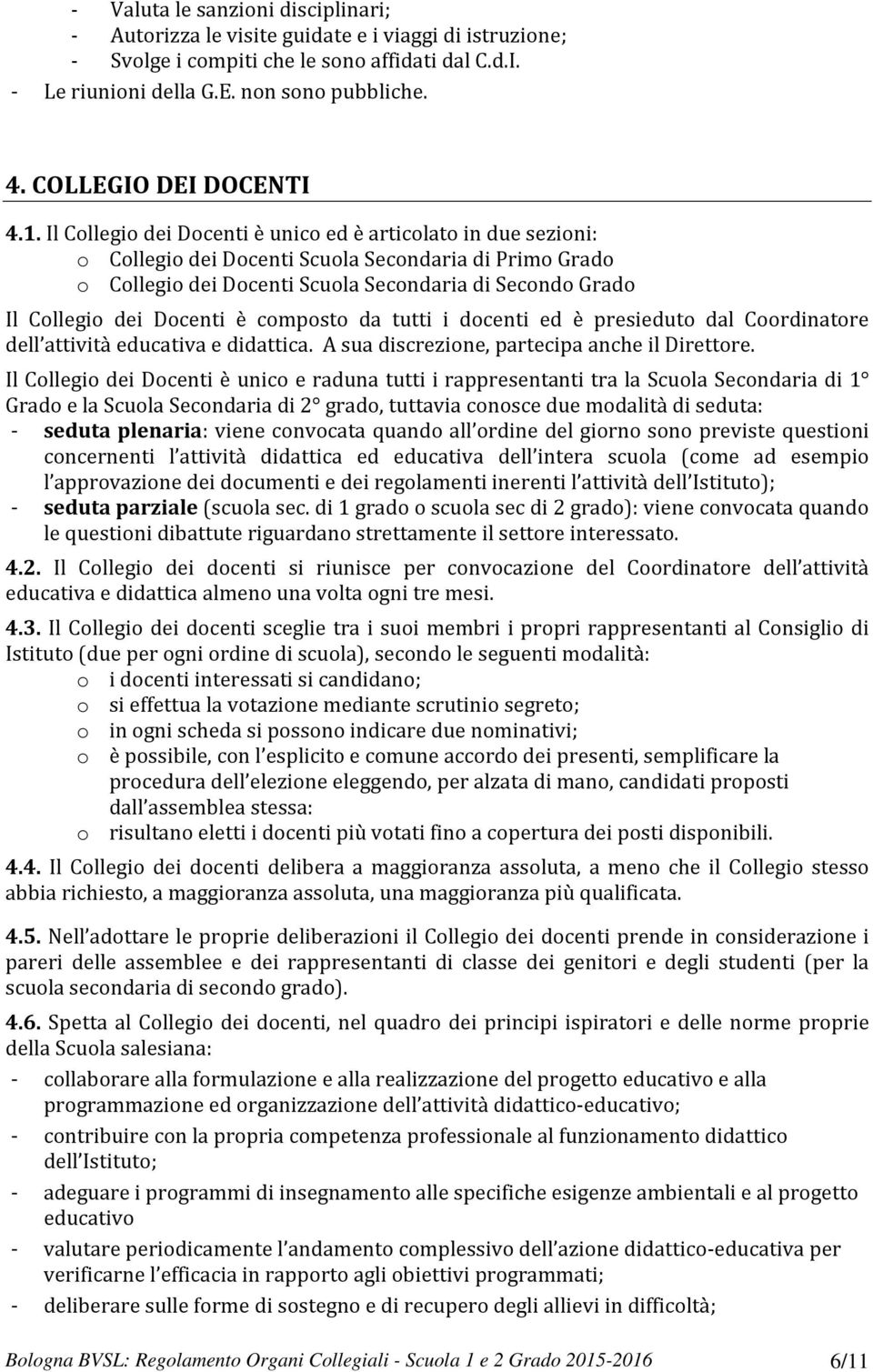 Il Collegio dei Docenti è unico ed è articolato in due sezioni: o Collegio dei Docenti Scuola Secondaria di Primo Grado o Collegio dei Docenti Scuola Secondaria di Secondo Grado Il Collegio dei