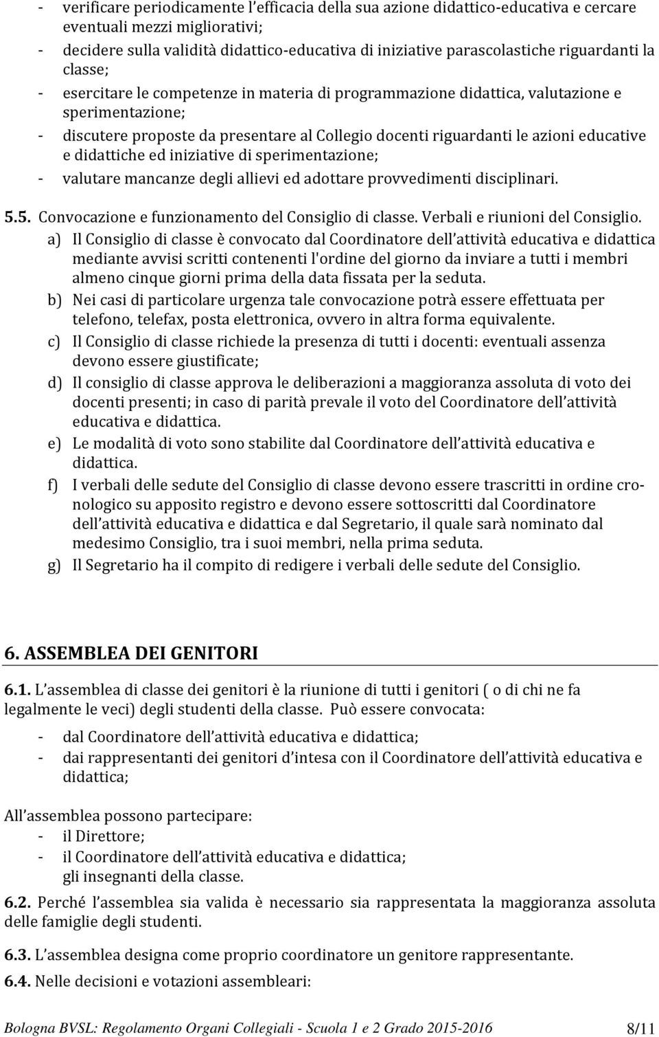 educative e didattiche ed iniziative di sperimentazione; - valutare mancanze degli allievi ed adottare provvedimenti disciplinari. 5.5. Convocazione e funzionamento del Consiglio di classe.