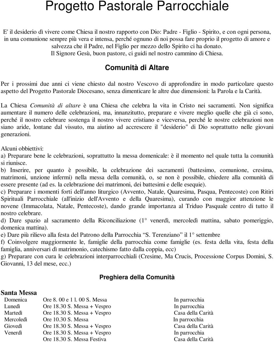 Comunità di Altare Per i prossimi due anni ci viene chiesto dal nostro Vescovo di approfondire in modo particolare questo aspetto del Progetto Pastorale Diocesano, senza dimenticare le altre due