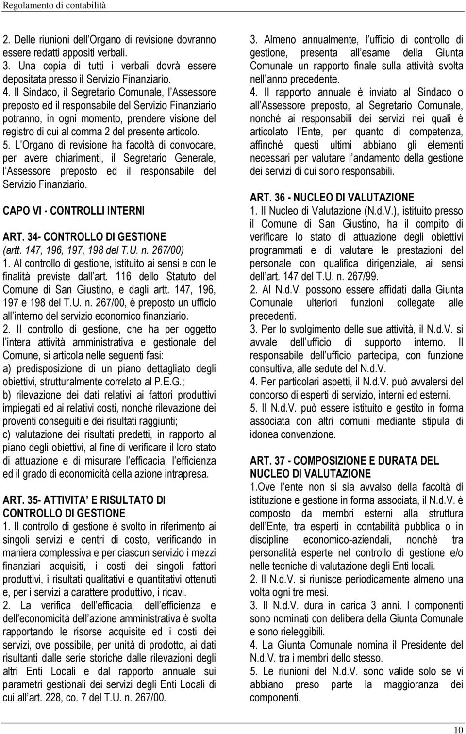 5. L Organo di revisione ha facoltà di convocare, per avere chiarimenti, il Segretario Generale, l Assessore preposto ed il responsabile del Servizio Finanziario. CAPO VI - CONTROLLI INTERNI ART.