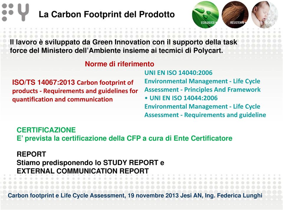 ISO/TS 14067:2013 Carbon footprint of products Requirements and guidelines for quantification and communication Norme di riferimento UNI EN ISO 14040:2006