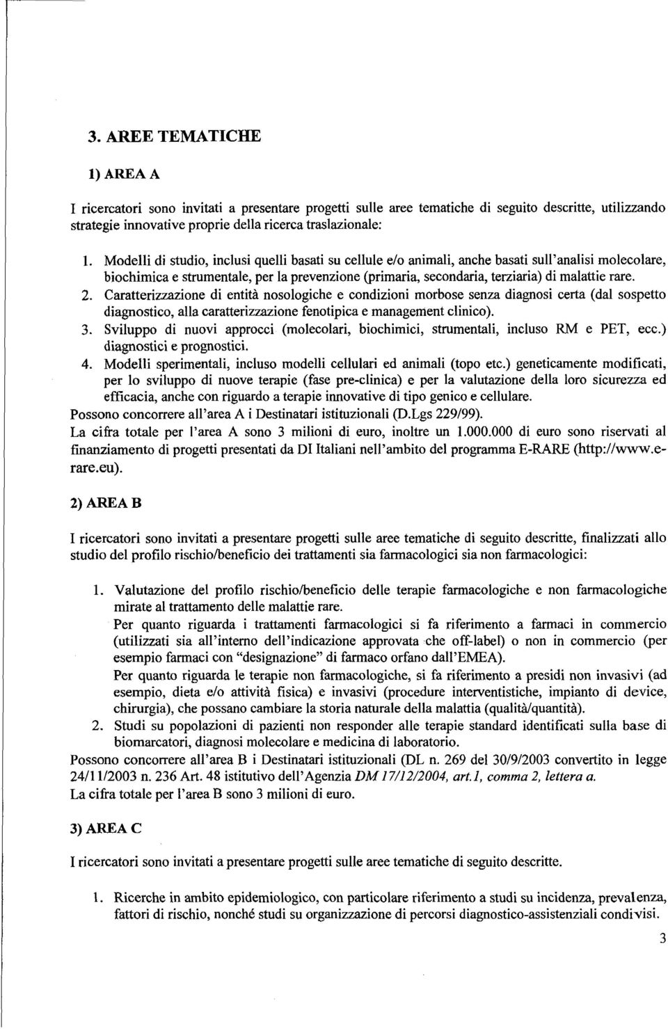 2. Caratterizzazione di entità nosologiche e condizioni morbose senza diagnosi certa (dal sospetto diagnostico, alla caratterizzazione fenotipica e management clinico). 3.