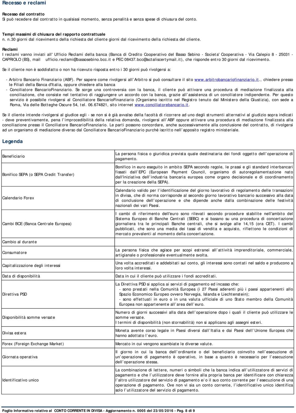 Reclami I reclami vanno inviati all' Ufficio Reclami della banca (Banca di Credito Cooperativo del Basso Sebino - Societa' Cooperativa - Via Calepio 8-25031 - CAPRIOLO (BS), mail ufficio.