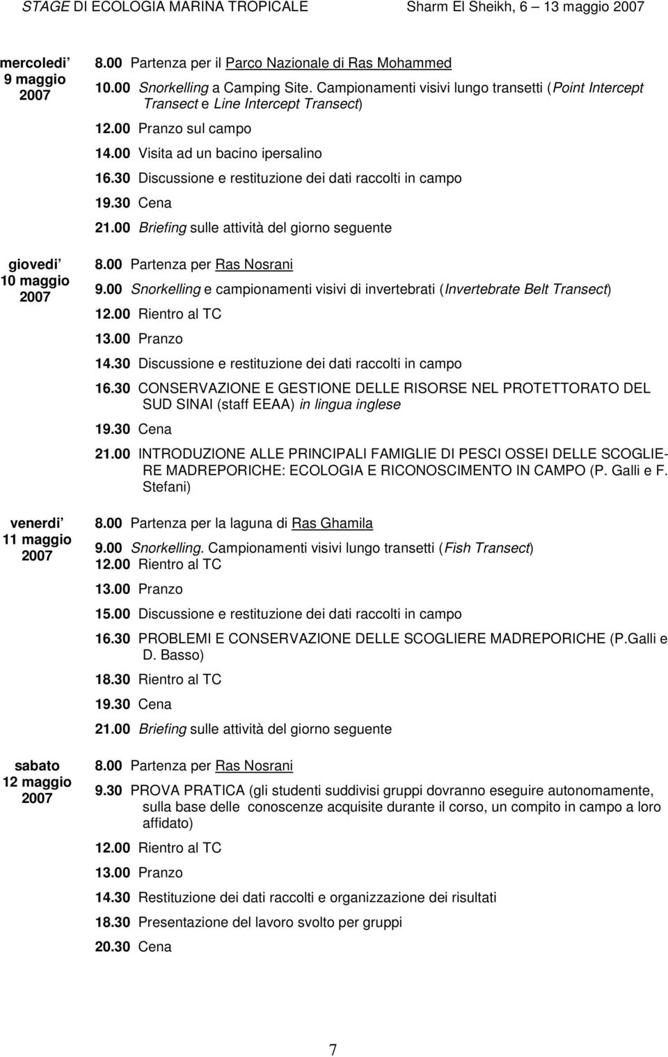 30 Discussione e restituzione dei dati raccolti in campo 21.00 Briefing sulle attività del giorno seguente 8.00 Partenza per Ras Nosrani 9.