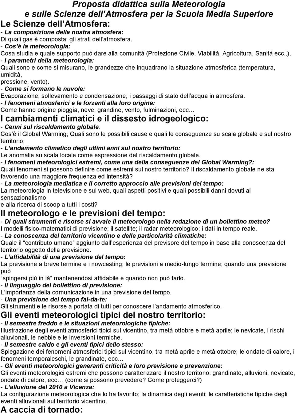 - I parametri della meteorologia: Quali sono e come si misurano, le grandezze che inquadrano la situazione atmosferica (temperatura, umidità, pressione, vento).