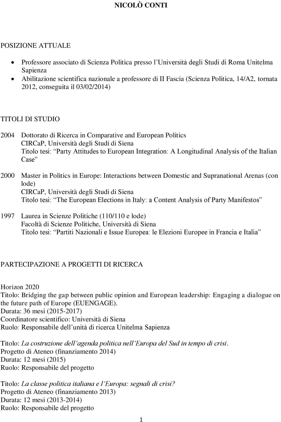 Attitudes to European Integration: A Longitudinal Analysis of the Italian Case 2000 Master in Politics in Europe: Interactions between Domestic and Supranational Arenas (con lode) CIRCaP, Università