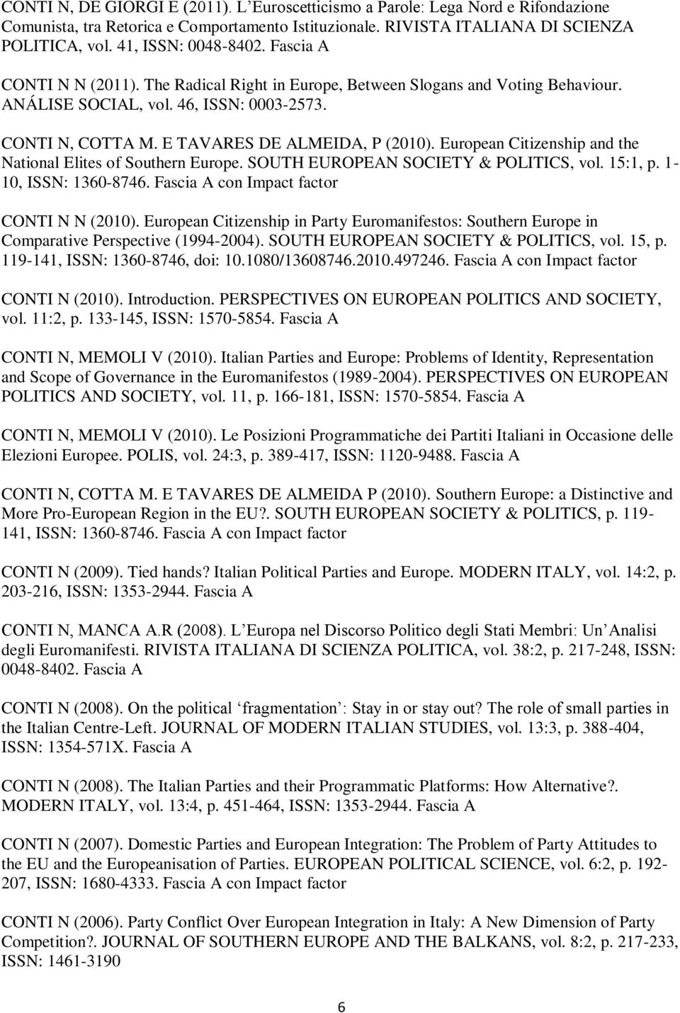 European Citizenship and the National Elites of Southern Europe. SOUTH EUROPEAN SOCIETY & POLITICS, vol. 15:1, p. 1-10, ISSN: 1360-8746. Fascia A con Impact factor CONTI N N (2010).