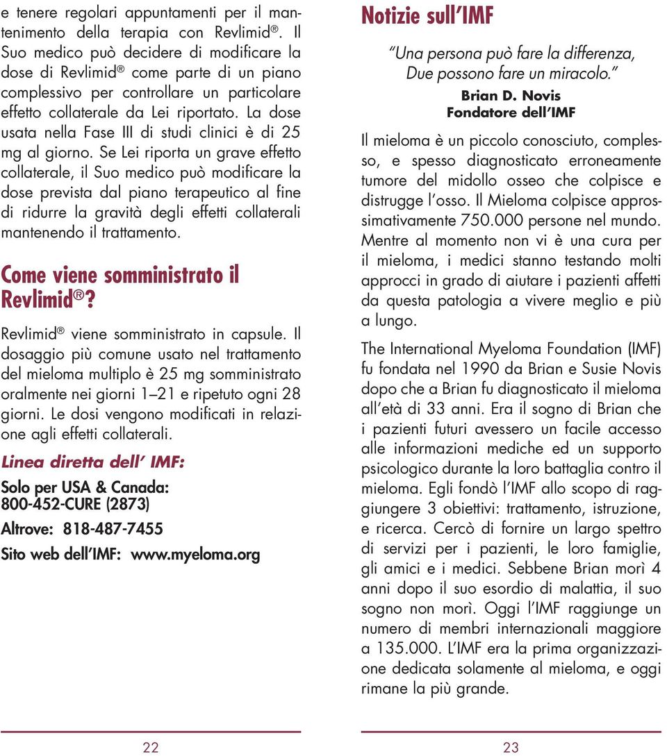 La dose usata nella Fase III di studi clinici è di 25 mg al giorno.