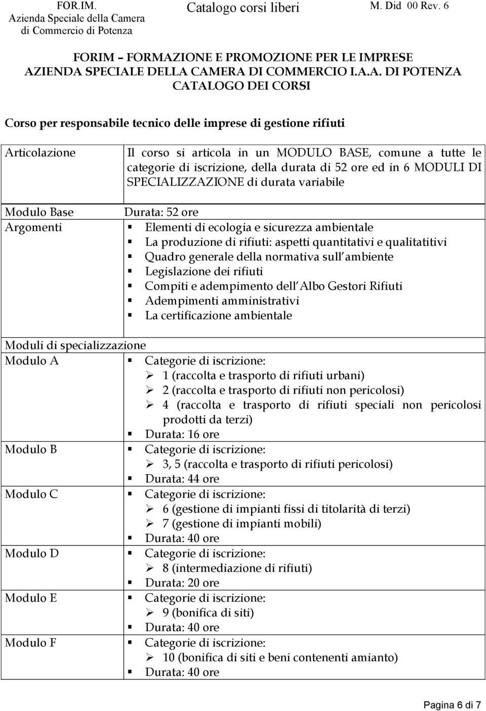 normativa sull ambiente Legislazione dei rifiuti Compiti e adempimento dell Albo Gestori Rifiuti Adempimenti amministrativi La certificazione ambientale Moduli di specializzazione Modulo A Categorie