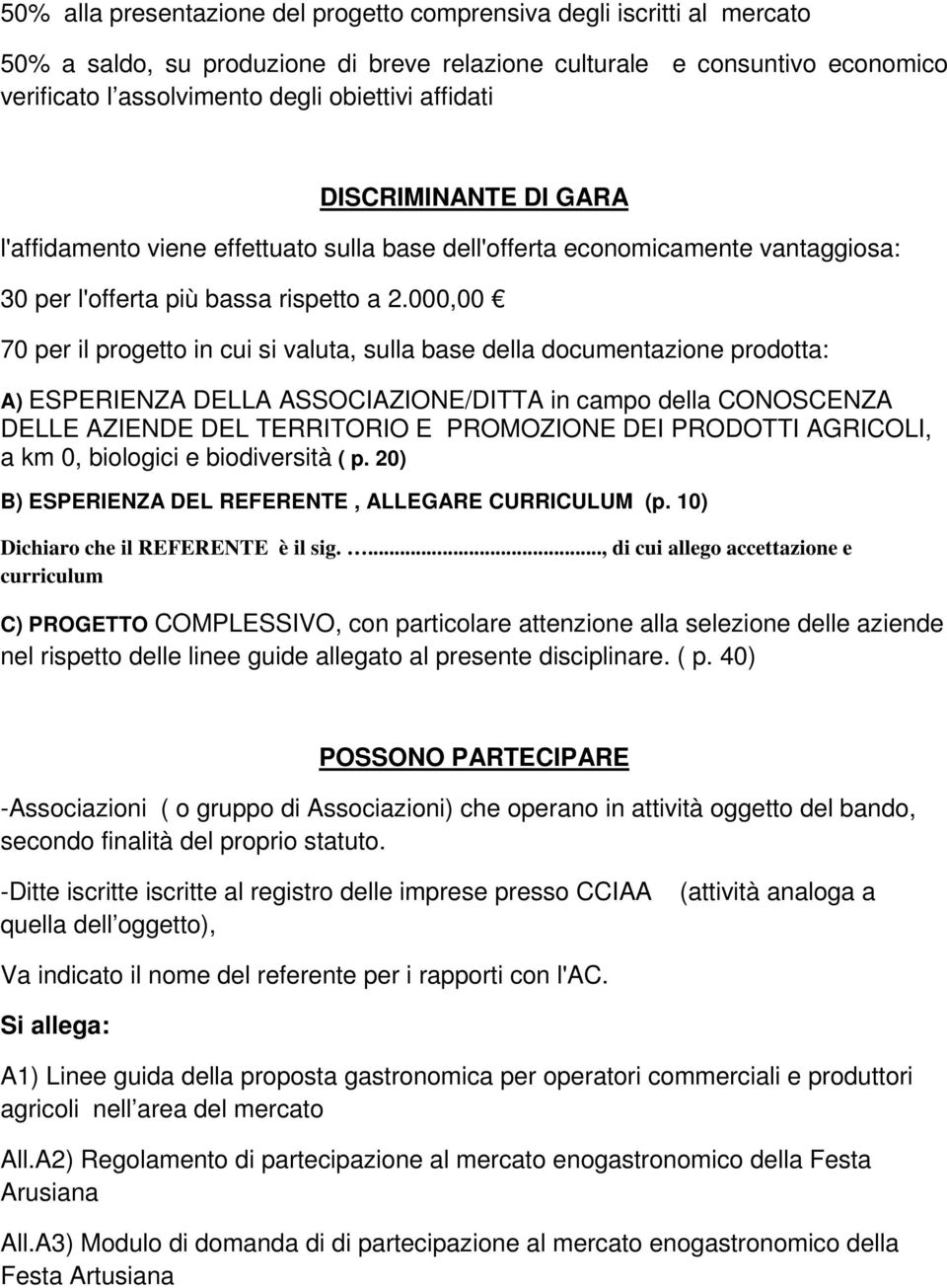 000,00 70 per il progetto in cui si valuta, sulla base della documentazione prodotta: A) ESPERIENZA DELLA ASSOCIAZIONE/DITTA in campo della CONOSCENZA DELLE AZIENDE DEL TERRITORIO E PROMOZIONE DEI