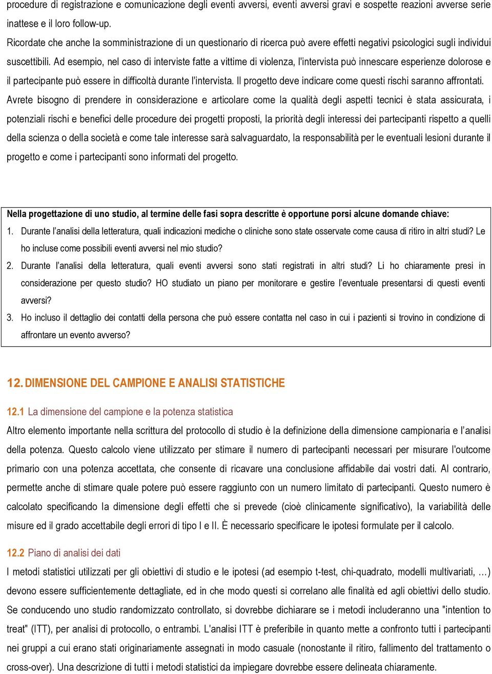 Ad esempio, nel caso di interviste fatte a vittime di violenza, l'intervista può innescare esperienze dolorose e il partecipante può essere in difficoltà durante l'intervista.