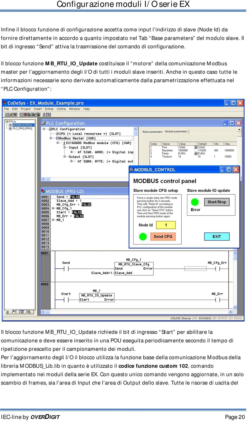 Il blocco funzione MB_RTU_IO_Update costituisce il motore della comunicazione Modbus master per l aggiornamento degli I/O di tutti i moduli slave inseriti.