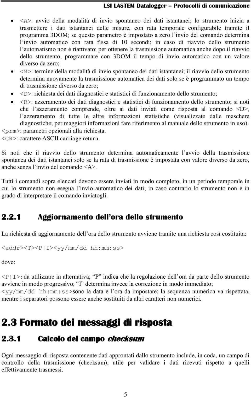 strumento l automatismo non è riattivato; per ottenere la trasmissione automatica anche dopo il riavvio dello strumento, programmare con 3DOM il tempo di invio automatico con un valore diverso da